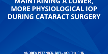 The Importance Of Maintaining A Lower, More Physiological IOP During Cataract Surgery
